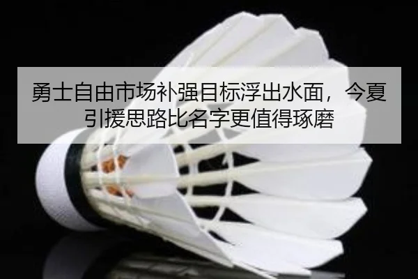 勇士自由市场补强目标浮出水面，今夏引援思路比名字更值得琢磨